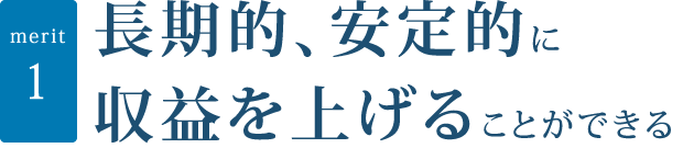 長期的、安定的に収益を上げることができる